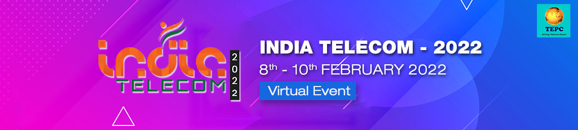 Telecom Equipment & Services Export Promotion Council (TEPC) set up by the Ministry of Commerce & Industry and Ministry of Communications, Government of India for promotion of exports of Telecom Equipment and Services. has planned to organize India‘ Telecom 2022 - An Exclusive International Business Expo’, virtually from February 8-10, 2022. 2. TEPC has planned this event to bring potential buyers from across the globe to interact and finalise business deals through B2B meetings with quality telecom equipment manufacturers and ICT services solution providers from India. Event is likely to lead to develop long-term business relations. There will be Conference sessions, Exhibition, B2B meetings and virtual visit to the manufacturing unit of the Indian companies during the event. 3. For more details and registration please visit  https://www.india-telecom.in. 